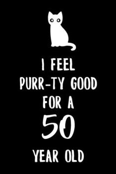 I Feel Purr-ty Good for a 50 year old: 6x9" Happy 50th Birthday Cat Pun Funny Dot Bullet Notebook/Journal Gift Idea for Cat Owner, Cat Butler And Cat Lover That Are Turning 50