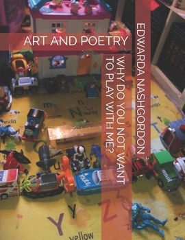 Paperback Why Do You Not Want to Play with Me?: Art and Poetry Book