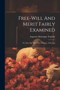 Paperback Free-will And Merit Fairly Examined: Or, Men Not Their Own Saviours, A Sermon Book