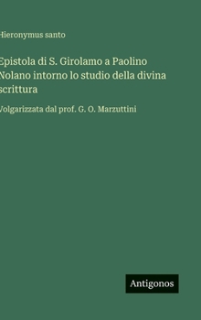 Epistola di S. Girolamo a Paolino Nolano intorno lo studio della divina scrittura: Volgarizzata dal prof. G. O. Marzuttini (Italian Edition)