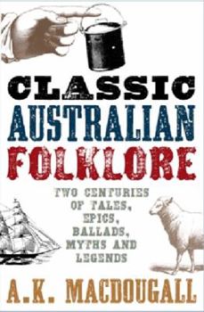 Paperback Classic Australian Folklore: Two Centuries of Tales, Epics, Ballads, Myths and Legends Book