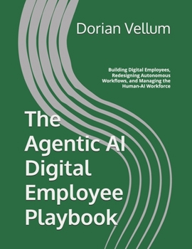 Paperback The Agentic AI Digital Employee Playbook: Building Digital Employees, Redesigning Autonomous Workflows, and Managing the Human-AI Workforce Book