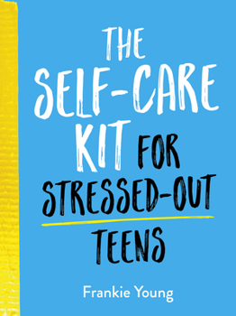 Hardcover The Self-Care Kit for Stressed-Out Teens: Helpful Habits and Calming Advice to Help You Stay Positive Book