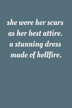 She wore her scars as her best attire. A stunning dress made of hellfire.: Lined notebook