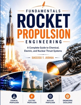 Paperback Fundamentals of Rocket Propulsion Engineering: A Complete Guide to Chemical, Electric, and Nuclear Thrust Systems Book
