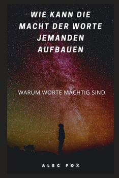 Wie Kann Die Macht Der Worte Jemanden Aufbauen: Warum Worte M?chtig Sind