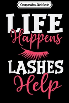 Composition Notebook: Life Happens Lashes Help Makeup Girls Hustle Christmas Gift  Journal/Notebook Blank Lined Ruled 6x9 100 Pages