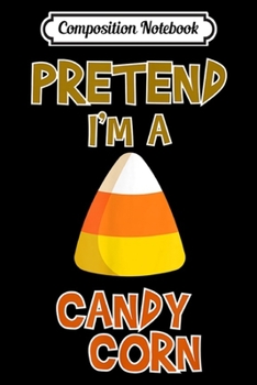 Composition Notebook: Halloween Candy Pretend I'm A Candy Corn Fall Party Costume  Journal/Notebook Blank Lined Ruled 6x9 100 Pages