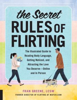 Paperback The Secret Rules of Flirting: The Illustrated Guide to Reading Body Language, Getting Noticed, and Attracting the Love You Deserve--Online and in Pe Book