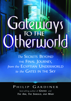 Paperback Gateways to the Otherworld: The Secrets Beyond the Final Journey, from the Egyptian Underworld to the Gates in the Sky Book