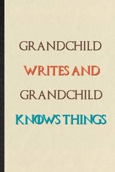 Grandchild Writes And Grandchild Knows Things: Practical Blank Lined Personalized First Name Notebook/ Journal, Appreciation Gratitude Thank You Graduation Souvenir Gag Gift, Latest Cute Graphic