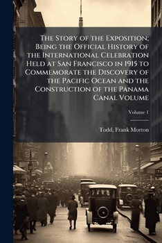 The story of the exposition; being the official history of the international celebration held at San Francisco in 1915 to commemorate the discovery of ... construction of the Panama Canal Volume v.1