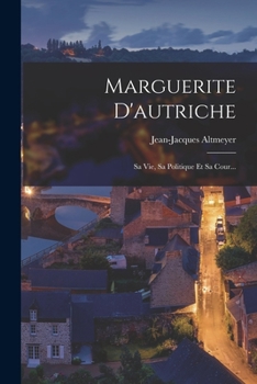 Paperback Marguerite D'autriche: Sa Vie, Sa Politique Et Sa Cour... [French] Book