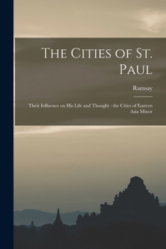 Paperback The Cities of St. Paul: Their Influence on his Life and Thought: the Cities of Eastern Asia Minor Book