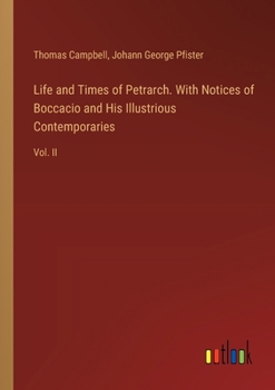 Paperback Life and Times of Petrarch. With Notices of Boccacio and His Illustrious Contemporaries: Vol. II Book