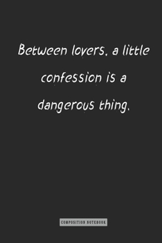 Composition Notebook: Between Lovers, a Little Confession Is a Dangerous Thing : Notebook for You or As a Gift for Your Kids Boy or Girl to Use It in School or for You to Use at Home or at Your Office