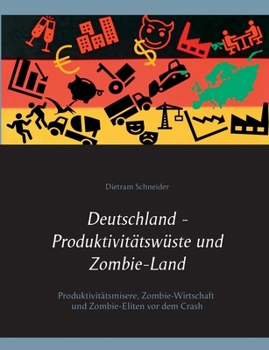Deutschland - Produktivitätswüste und Zombie-Land: Produktivitätsmisere, Zombie-Wirtschaft und Zombie-Eliten vor dem Crash (German Edition)