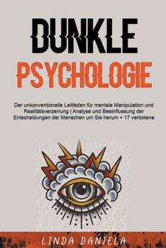 Paperback Dunkle Psychologie: Der unkonventionelle Leitfaden für mentale Manipulation und Realitätsverzerrung Analyse und Beeinflussung der Entschei Book