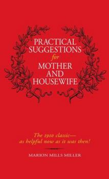 Hardcover Practical Suggestions for Mother and Housewife: The 1910 Classic -- As Helpful Now as It Was Then! Book