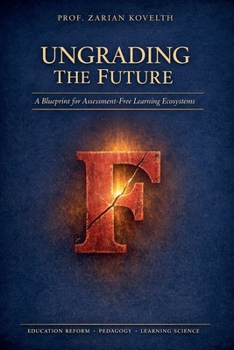 Paperback Ungrading the Future: A Blueprint for Assessment-Free Learning Ecosystems Book