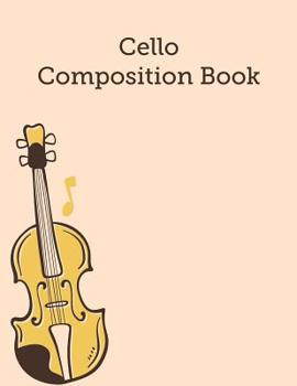 Cello Composition Book: Cello Blank Sheet Music, Staves Manuscript Musician's Notebook For Cello Player, Songwriting, Practice Paper, And Comp