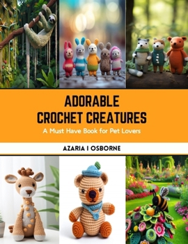 Paperback Adorable Crochet Creatures: A Must Have Book for Pet Lovers Book