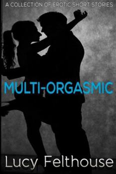 Paperback Multi-Orgasmic: A Collection of Erotic Short Stories Book