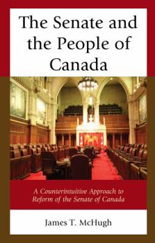 Hardcover The Senate and the People of Canada: A Counterintuitive Approach to Reform of the Senate of Canada Book