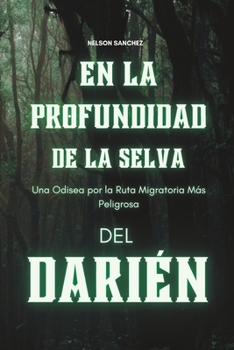 En las Profundidades de la Selva: Una Odisea por la Ruta Migratoria Más Peligrosa del Darién