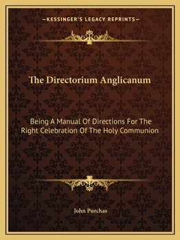 Paperback The Directorium Anglicanum: Being A Manual Of Directions For The Right Celebration Of The Holy Communion Book