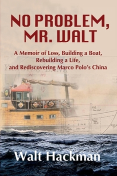 No Problem, Mr. Walt : A Memoir of Loss, Building a Boat, Rebuilding a Life, and Rediscovering Marco Polo's China