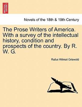 Paperback The Prose Writers of America. with a Survey of the Intellectual History, Condition and Prospects of the Country. by R. W. G. Book