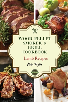 Paperback Wood Pellet Smoker and Grill Cookbook - Lamb Recipes: Smoker Cookbook for Smoking and Grilling, The Most 44 Delicious Pellet Grilling BBQ Lamb Recipes Book