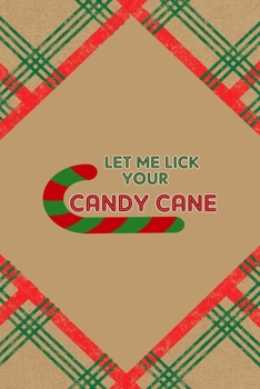 Let Me Lick Your Candy Cane: Notebook Journal Composition Blank Lined Diary Notepad 120 Pages Paperback Brown Gift Paper Naughty Xmas