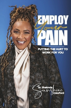 Employ Your Pain: Putting the Hurt to Work for You