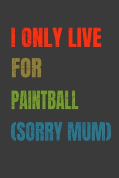 I Only Live For Paintball (Sorry Mum): Lined Notebook / Journal Gift