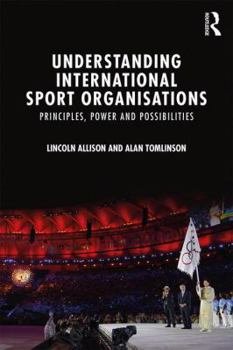 Paperback Understanding International Sport Organisations: Principles, power and possibilities Book