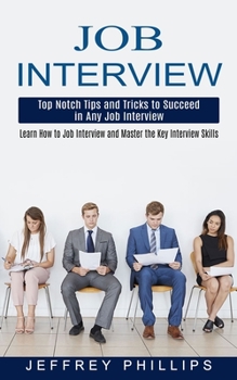 Job Interview: Top Notch Tips and Tricks to Succeed in Any Job Interview