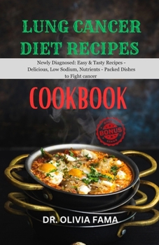 Paperback Lung Cancer Diet Recipes Cookbook: Newly Diagnosed: Easy & Tasty Recipes - Delicious, Low Sodium, Nutrient-Packed Dishes to Fight Cancer" Book