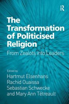 Hardcover The Transformation of Politicised Religion: From Zealots into Leaders Book