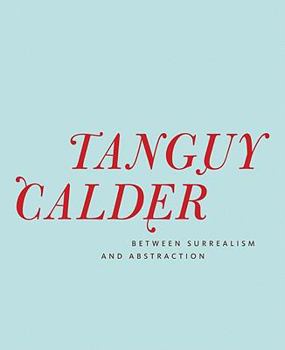 Hardcover Yves Tanguy & Alexander Calder: Between Surrealism and Abstraction Book