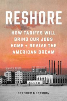 Reshore: How Tariffs Will Bring Our Jobs Home and Revive the American Dream