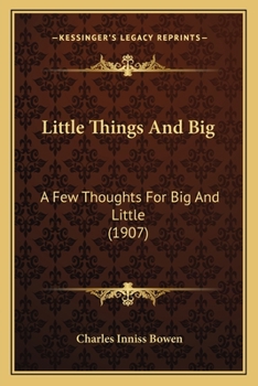 Paperback Little Things And Big: A Few Thoughts For Big And Little (1907) Book