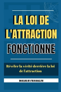 Paperback La Loi d'Attraction Fonctionne: Révéler La Vérité Derrière La Loi d'Attraction [French] Book