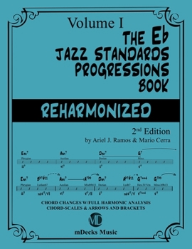 The  Eb Jazz Standards Progressions Book Reharmonized Vol. 1: Chord Changes with full Harmonic Analysis, Chord-scales and Arrows & Brackets (The Jazz Standards Progressions Book)