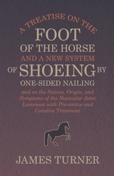 Paperback A Treatise on the Foot of the Horse and a New System of Shoeing by One-Sided Nailing, and on the Nature, Origin, and Symptoms of the Navicular Joint L Book