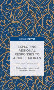 Hardcover Exploring Regional Responses to a Nuclear Iran: Nuclear Dominoes? Book