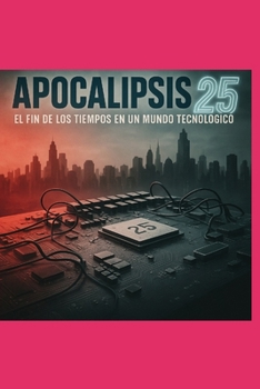 Paperback Apocalipsis 25: El Fin de Los Tiempos En Un Mundo Tecnologico [Spanish] Book