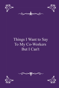 Paperback Things I Want to Say to My Co-Workers But I Can't - journal notebook with 2020 Calendar (funny office Gift - Job Journal Utility - Agenda & Planner) Book