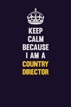 Keep Calm Because I Am A Country Director: Motivational and inspirational career blank lined gift notebook with matte finish